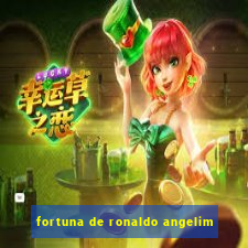 fortuna de ronaldo angelim